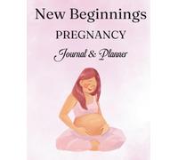 New Beginnings: Pregnancy Journal & Planner