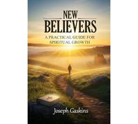 New Believers: A Practical Guide for Spiritual Growth