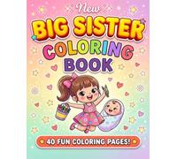 New Big Sister Coloring Book: Prepare For A Baby Sibling: Celebrate The Joy Of A Baby With 40 Unique Pages For Kids Ages 3-8