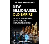 New Billionaires, Old Empire: The Rise of Tech Oligarchs and the Battle for Global Financial Control (The Hidden Hands of Wealth)