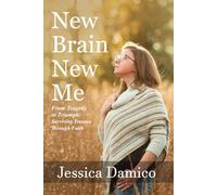 New Brain New Me: From Tragedy to Triumph: Surviving Trauma Through Faith