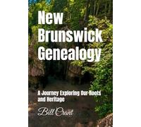 New Brunswick Genealogy: A Journey Exploring Our Roots and Heritage (Canadian Geneaology)