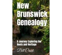 New Brunswick Genealogy: A Journey Exploring Our Roots and Heritage (Canadian Geneaology)