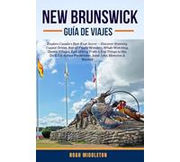 NEW BRUNSWICK GUÍA DE VIAJES 2025: Explora el secreto mejor guardado de Canadá: descubre impresionantes rutas costeras, las maravillas de la Bahía de ... de senderismo épicas y las mejores cosas par