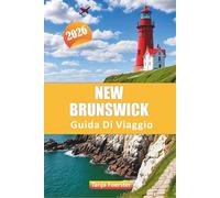 NEW BRUNSWICK GUIDA DI VIAGGIO 2026: Esplora le principali attrazioni, le strade panoramiche, le avventure all'aria aperta, la cultura locale e le gemme nascoste nella provincia marittima del Canada