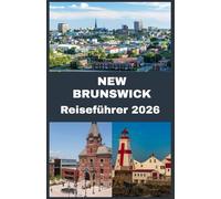 NEW BRUNSWICK Reiseführer 2026: Entdecken Sie malerische Landschaften, charmante Städte und unvergessliche Erlebnisse in Kanadas verborgenem Juwel
