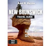 NEW Brunswick Travel Guide 2026-2027: Acadian Soul & Maritime Heart: Where Culture Meets the Sea