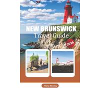 NEW BRUNSWICK TRAVEL GUIDE 2026: A Practical Reference to Planning, Transportation, Regional Highlights, Local Culture, and Seasonal Considerations