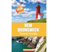 NEW BRUNSWICK TRAVEL GUIDE 2026: Explore Top Attractions, Scenic Drives, Outdoor Adventures, Local Culture, and Hidden Gems in Canada’s Maritime Province