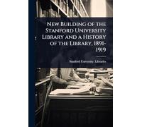 New Building of the Stanford University Library and a History of the Library, 1891-1919