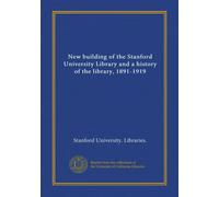 New building of the Stanford University Library and a history of the library, 1891-1919 (Vol-1)