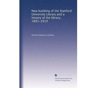 New building of the Stanford University Library and a history of the library, 1891-1919: Volume 1