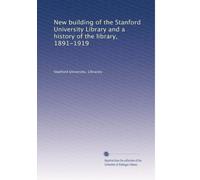 New building of the Stanford University Library and a history of the library, 1891-1919: Volume 2
