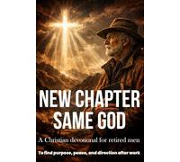 New Chapter, Same God: A devotional for retired men to find purpose, peace, and direction after work