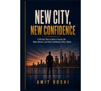 NEW CITY, NEW CONFIDENCE: A Man's Practical Guide to Building a Social Life, Meeting Women, and Dating with Confidence After a Move
