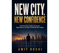 NEW CITY, NEW CONFIDENCE: A Man's Practical Guide to Building a Social Life, Meeting Women, and Dating with Confidence After a Move