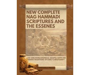 New Complete Nag Hammadi Scriptures and The Essenes: Lost and Noncanonical Gospels with the Hidden Traditions of Early Christianity