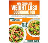 New Complete Weight Loss Cookbook For Watchers: Delicious, Quick, and Guilt-Free Recipes to Lose Weight without Tracking, Including a 30-Day Plan and Smart Points for Each Meal