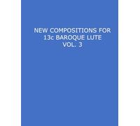 NEW COMPOSITIONS FOR 13c BAROQUE LUTE VOL. 3