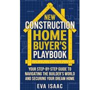 New Construction Home Buyer's Playbook: Your Step-by-Step Guide to Navigating the Builder's World and Securing Your Dream Home