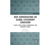 New Conversations on Global Citizenship Education: Plural Voices, Ethical Commitments, and Emerging Futures (Critical Global Citizenship Education)