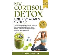 New Cortisol Detox For Busy Women over 40: The Science-Backed Plan to Balance Hormones, Reduce Stress, Sleep Better, and Lose Stubborn Weight Without Fads or Burnout