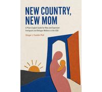 New Country, New Mom: A Plain-English Guide for New and Expectant Immigrant and Refugee Mothers in the USA