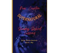 New Creation SUPERNATURAL Sunday School Lessons: SPRING QUARTER March - April - May