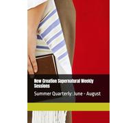 New Creation Supernatural Weekly Sessions: Summer Quarterly: June - August