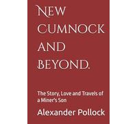 New Cumnock and Beyond.: The Story, Love and Travels of a Miner's Son