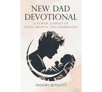 New Dad Devotional: A 52-Week Journey of Faith, Growth, and Fatherhood