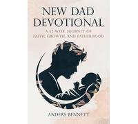 New Dad Devotional: A 52-Week Journey of Faith, Growth, and Fatherhood (COLOR)