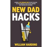 NEW DAD HACKS: A Modern 4 Step Pregnancy Guide For First Time Dads, Use These Shortcuts to Help You Feel Prepared and Transition Into Fatherhood (New Dad Hacks Book Series)