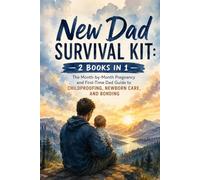 New Dad Survival Kit: 2 Books in 1: The Month-by-Month Pregnancy and First-Time Dad Guide to Childproofing, Newborn Care, and Bonding (The Busy Person’s Nonfiction Series)