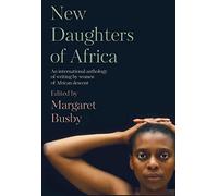 New Daughters of Africa: An International Anthology of Writing by Women of African Descent: 2