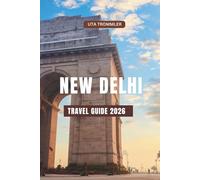NEW DELHI TRAVEL GUIDE 2026: Gateway to Ancient Heritage, Vibrant Culture, Iconic Monuments, Bustling Markets, and Timeless Indian Experiences