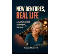 NEW DENTURES, REAL LIFE: A 60-Day Plan for Eating, Speaking, Comfort, Care, Confidence, and Knowing When the Fit Is Wrong