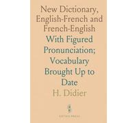 New Dictionary, English-French and French-English: With Figured Pronunciation; Vocabulary Brought Up to Date