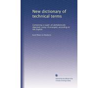 New dictionary of technical terms: Containing a suppl. all alphabetically digested, comp. & arranged, according to the English