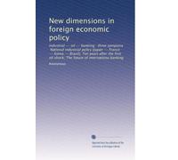 New dimensions in foreign economic policy: Industrial -- oil -- banking : three symposia, National industrial policy (Japan -- France -- Korea -- ... oil shock; The future of internationa banking