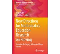 New Directions for Mathematics Education Research on Proving: Honoring the Legacy of John and Annie Selden (Research in Mathematics Education)