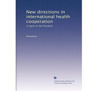 New directions in international health cooperation: A report to the President