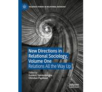 New Directions in Relational Sociology, Volume One: Relations All the Way Up: 1 (Palgrave Studies in Relational Sociology)