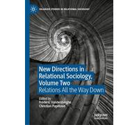 New Directions in Relational Sociology, Volume Two: Relations All the Way Down: 2 (Palgrave Studies in Relational Sociology)