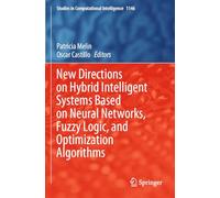 New Directions on Hybrid Intelligent Systems Based on Neural Networks, Fuzzy Logic, and Optimization Algorithms: 1146 (Studies in Computational Intelligence)