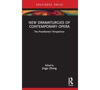 New Dramaturgies of Contemporary Opera: The Practitioners’ Perspectives (Focus on Dramaturgy)