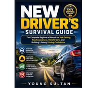 New Driver's Survival Guide: The Complete Beginner's Manual for Safe Driving, Road Awareness, Vehicle Care, and Building Lifelong Driving Confidence