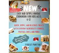 New Easy And Simple Baking Cookbook For Kids Ages 6-12: Quick, Simple, And Delicious Treats With Everyday Ingredients For Cookies, Muffins, Cakes, And More!