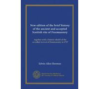New edition of the brief history of the ancient and accepted Scottish rite of Freemasonry: together with a historic sketch of the so-called revival of Freemasonry in 1717