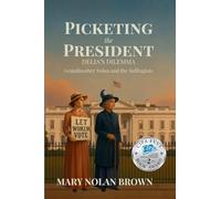 (New Edition) Picketing the President: Delia's Dilemma - Grandmother Nolan and the Suffragists: Delia's Dilemma - Grandmother Nolan and the Suffragists